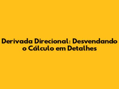 Derivada Direcional: Desvendando o Cálculo em Detalhes