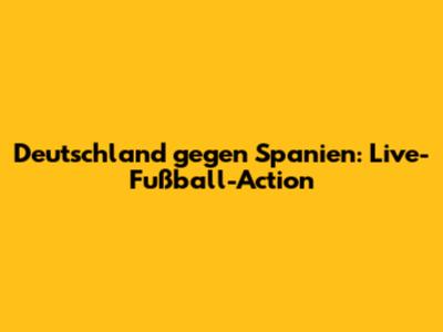 Deutschland gegen Spanien: Live-Fußball-Action