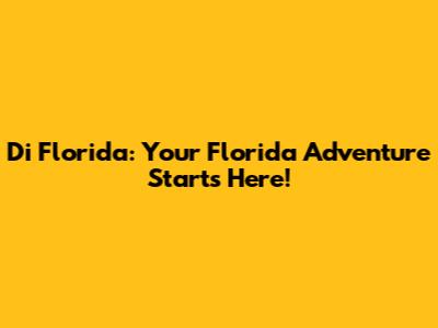 Di Florida: Your Florida Adventure Starts Here!