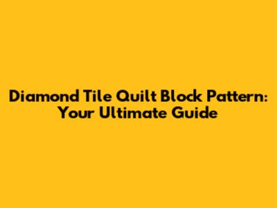 Diamond Tile Quilt Block Pattern: Your Ultimate Guide