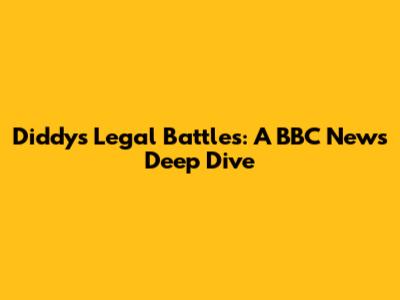 Diddy's Legal Battles: A BBC News Deep Dive