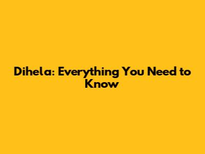 Dihela: Everything You Need to Know
