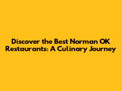 Discover the Best Norman OK Restaurants: A Culinary Journey