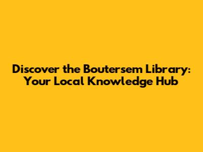 Discover the Boutersem Library: Your Local Knowledge Hub
