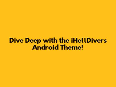 Dive Deep with the iHellDivers Android Theme!