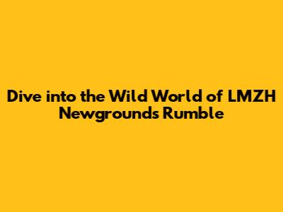 Dive into the Wild World of LMZH Newgrounds Rumble