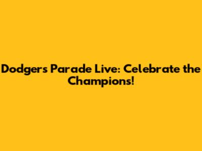 Dodgers Parade Live: Celebrate the Champions!