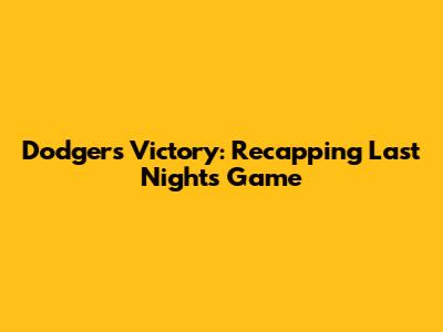Dodgers Victory: Recapping Last Night's Game