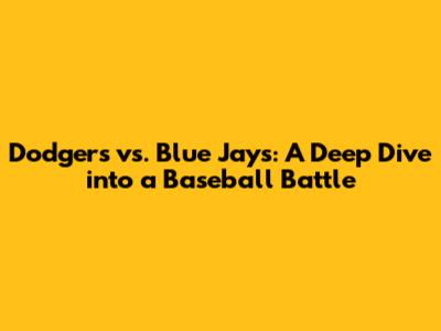 Dodgers vs. Blue Jays: A Deep Dive into a Baseball Battle