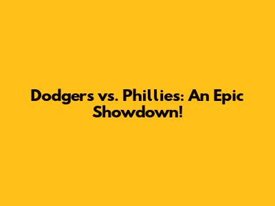 Dodgers vs. Phillies: An Epic Showdown!