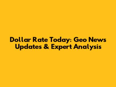 Dollar Rate Today: Geo News Updates & Expert Analysis