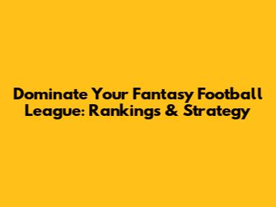 Dominate Your Fantasy Football League: Rankings & Strategy