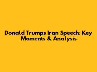 Donald Trump's Iran Speech: Key Moments & Analysis