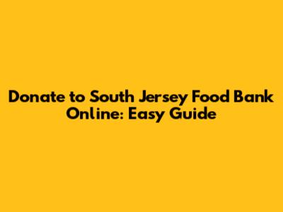 Donate to South Jersey Food Bank Online: Easy Guide