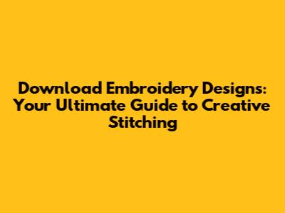 Download Embroidery Designs: Your Ultimate Guide to Creative Stitching