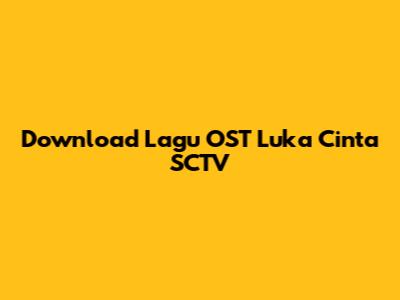 Download Lagu OST Luka Cinta SCTV