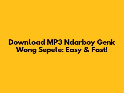 Download MP3 Ndarboy Genk Wong Sepele: Easy & Fast!