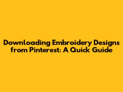 Downloading Embroidery Designs from Pinterest: A Quick Guide