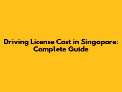 Driving License Cost in Singapore: Complete Guide