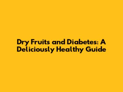 Dry Fruits and Diabetes: A Deliciously Healthy Guide