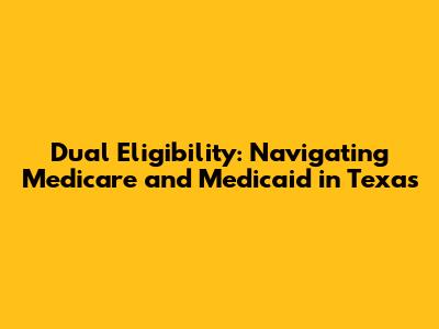 Dual Eligibility: Navigating Medicare and Medicaid in Texas