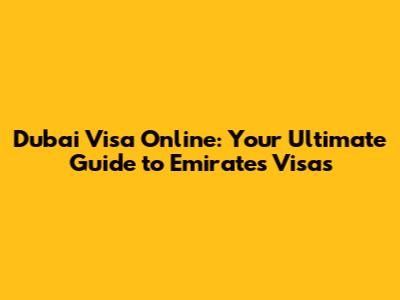 Dubai Visa Online: Your Ultimate Guide to Emirates Visas