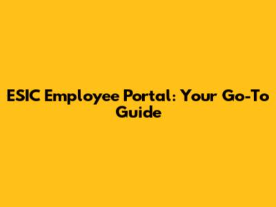 ESIC Employee Portal: Your Go-To Guide