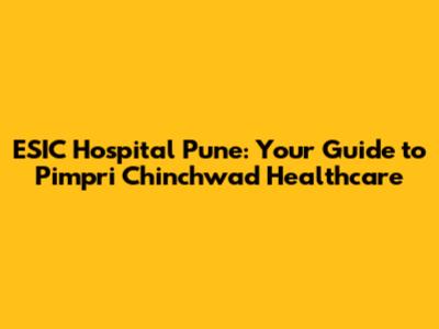 ESIC Hospital Pune: Your Guide to Pimpri Chinchwad Healthcare
