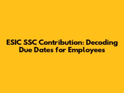 ESIC SSC Contribution: Decoding Due Dates for Employees