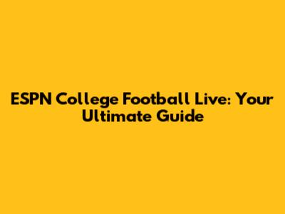 ESPN College Football Live: Your Ultimate Guide