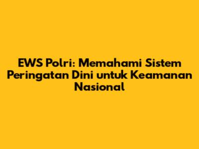 EWS Polri: Memahami Sistem Peringatan Dini untuk Keamanan Nasional