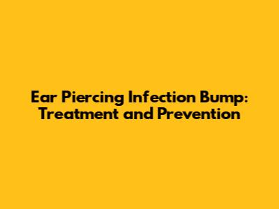 Ear Piercing Infection Bump: Treatment and Prevention