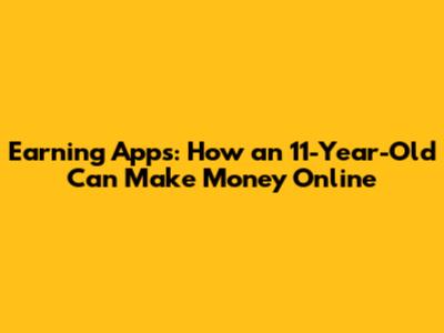 Earning Apps: How an 11-Year-Old Can Make Money Online