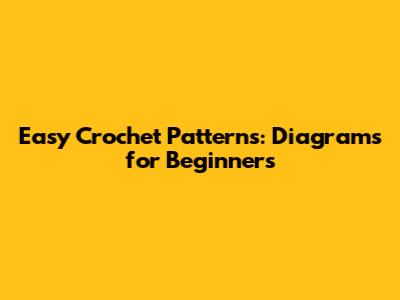 Easy Crochet Patterns: Diagrams for Beginners