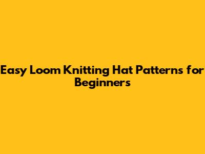 Easy Loom Knitting Hat Patterns for Beginners