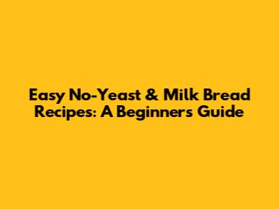 Easy No-Yeast & Milk Bread Recipes: A Beginner's Guide