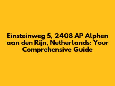 Einsteinweg 5, 2408 AP Alphen aan den Rijn, Netherlands: Your Comprehensive Guide