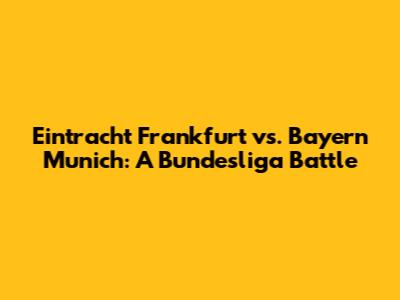 Eintracht Frankfurt vs. Bayern Munich: A Bundesliga Battle
