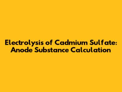 Electrolysis of Cadmium Sulfate: Anode Substance Calculation
