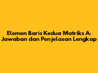 Elemen Baris Kedua Matriks A: Jawaban dan Penjelasan Lengkap