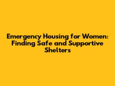 Emergency Housing for Women: Finding Safe and Supportive Shelters
