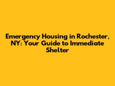 Emergency Housing in Rochester, NY: Your Guide to Immediate Shelter