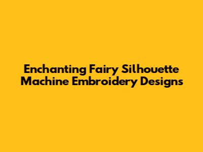 Enchanting Fairy Silhouette Machine Embroidery Designs