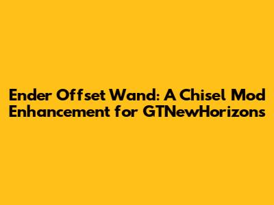Ender Offset Wand: A Chisel Mod Enhancement for GTNewHorizons