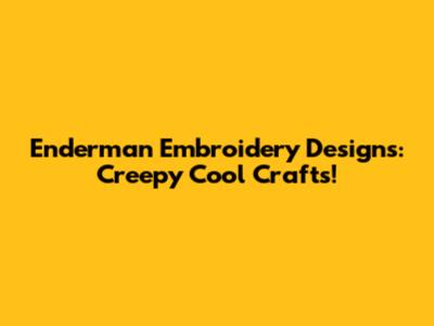 Enderman Embroidery Designs: Creepy Cool Crafts!