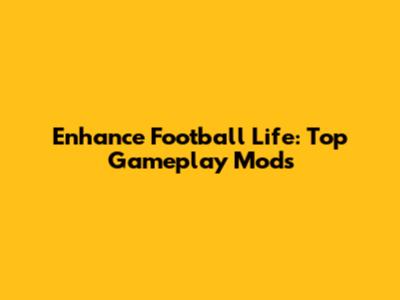 Enhance Football Life: Top Gameplay Mods