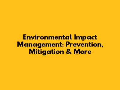 Environmental Impact Management: Prevention, Mitigation & More