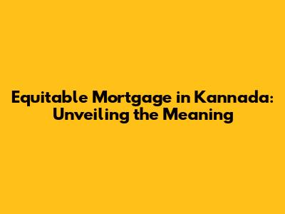 Equitable Mortgage in Kannada: Unveiling the Meaning