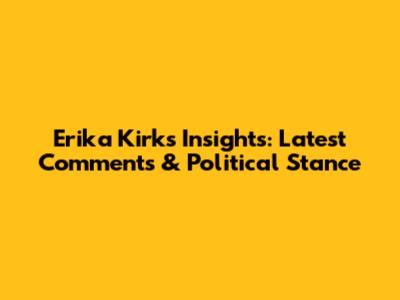 Erika Kirk's Insights: Latest Comments & Political Stance