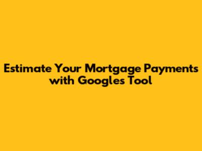 Estimate Your Mortgage Payments with Google's Tool